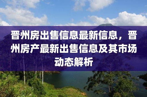 晉州房出售信息最新信息，晉州房產(chǎn)最新出售信息及其市場動態(tài)解析