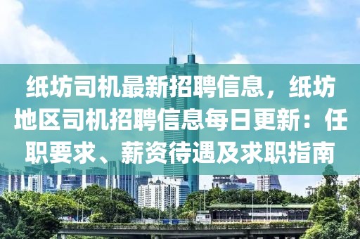 紙坊司機(jī)最新招聘信息，紙坊地區(qū)司機(jī)招聘信息每日更新：任職要求、薪資待遇及求職指南