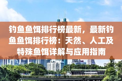 釣魚(yú)魚(yú)餌排行榜最新，最新釣魚(yú)魚(yú)餌排行榜：天然、人工及特殊魚(yú)餌詳解與應(yīng)用指南