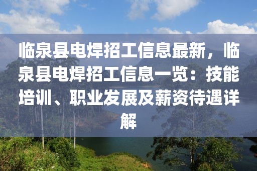 臨泉縣電焊招工信息最新，臨泉縣電焊招工信息一覽：技能培訓(xùn)、職業(yè)發(fā)展及薪資待遇詳解