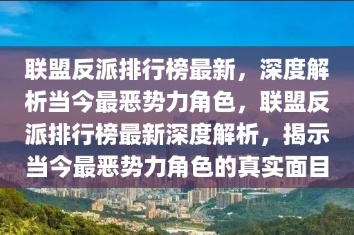 聯(lián)盟反派排行榜最新，深度解析當(dāng)今最惡勢力角色，聯(lián)盟反派排行榜最新深度解析，揭示當(dāng)今最惡勢力角色的真實面目