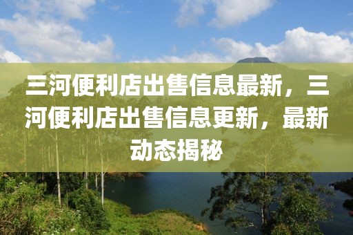 三河便利店出售信息最新，三河便利店出售信息更新，最新動態(tài)揭秘