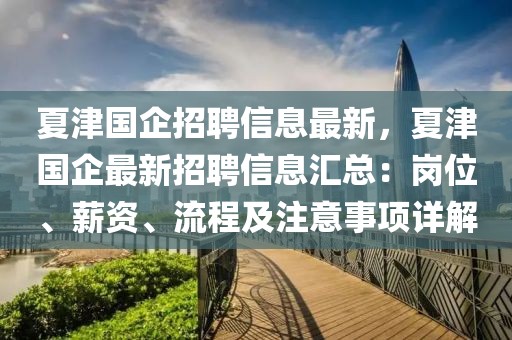 夏津國企招聘信息最新，夏津國企最新招聘信息匯總：崗位、薪資、流程及注意事項(xiàng)詳解