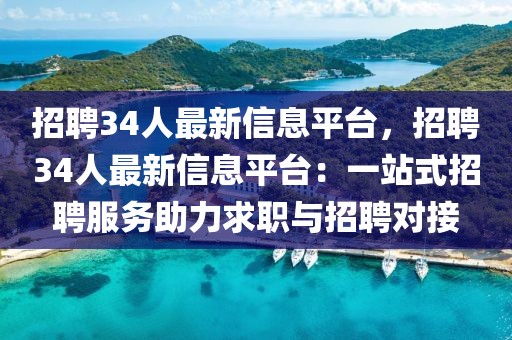 招聘34人最新信息平臺，招聘34人最新信息平臺：一站式招聘服務(wù)助力求職與招聘對接