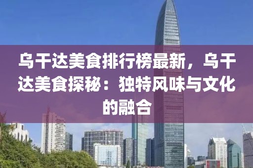 烏干達美食排行榜最新，烏干達美食探秘：獨特風味與文化的融合