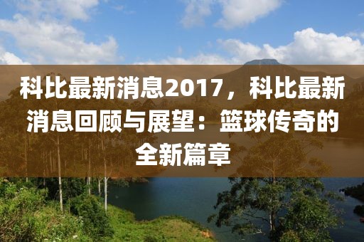 科比最新消息2017，科比最新消息回顧與展望：籃球傳奇的全新篇章