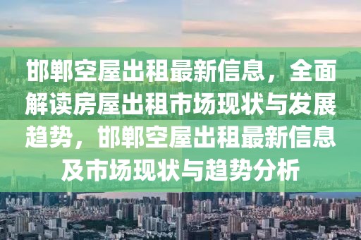 邯鄲空屋出租最新信息，全面解讀房屋出租市場現(xiàn)狀與發(fā)展趨勢，邯鄲空屋出租最新信息及市場現(xiàn)狀與趨勢分析