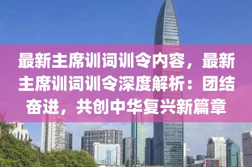 最新主席訓(xùn)詞訓(xùn)令內(nèi)容，最新主席訓(xùn)詞訓(xùn)令深度解析：團結(jié)奮進，共創(chuàng)中華復(fù)興新篇章