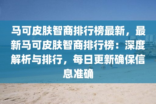 馬可皮膚智商排行榜最新，最新馬可皮膚智商排行榜：深度解析與排行，每日更新確保信息準確