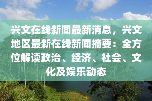 興文在線新聞最新消息，興文地區(qū)最新在線新聞摘要：全方位解讀政治、經濟、社會、文化及娛樂動態(tài)