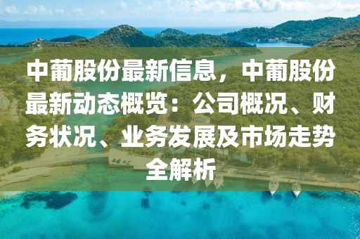 中葡股份最新信息，中葡股份最新動態(tài)概覽：公司概況、財(cái)務(wù)狀況、業(yè)務(wù)發(fā)展及市場走勢全解析