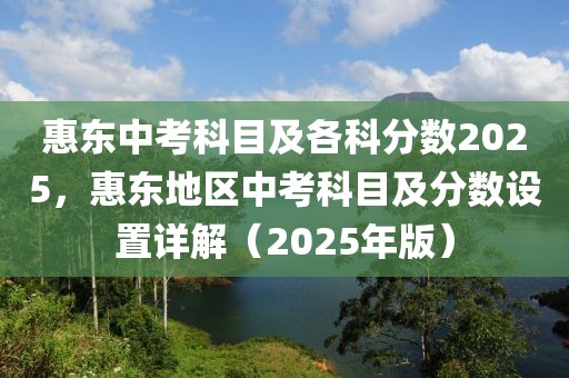 惠東中考科目及各科分?jǐn)?shù)2025，惠東地區(qū)中考科目及分?jǐn)?shù)設(shè)置詳解（2025年版）