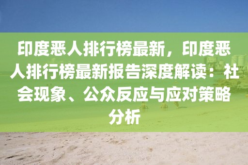 印度惡人排行榜最新，印度惡人排行榜最新報告深度解讀：社會現(xiàn)象、公眾反應(yīng)與應(yīng)對策略分析