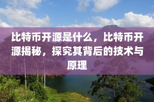 比特幣開源是什么，比特幣開源揭秘，探究其背后的技術(shù)與原理