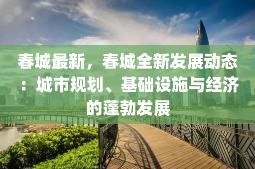 春城最新，春城全新發(fā)展動(dòng)態(tài)：城市規(guī)劃、基礎(chǔ)設(shè)施與經(jīng)濟(jì)的蓬勃發(fā)展