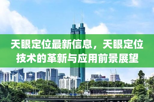 天眼定位最新信息，天眼定位技術的革新與應用前景展望