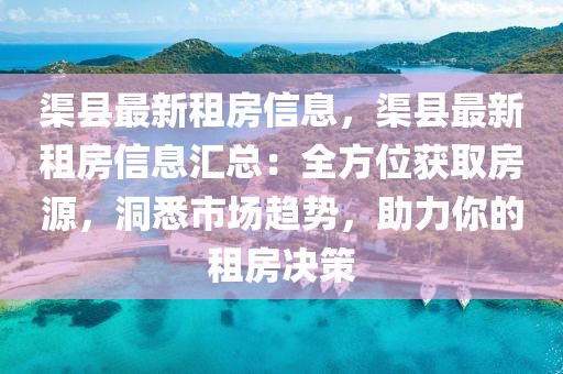 渠縣最新租房信息，渠縣最新租房信息匯總：全方位獲取房源，洞悉市場趨勢，助力你的租房決策