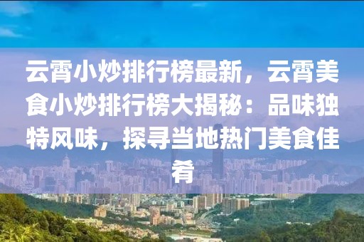 云霄小炒排行榜最新，云霄美食小炒排行榜大揭秘：品味獨特風(fēng)味，探尋當(dāng)?shù)責(zé)衢T美食佳肴