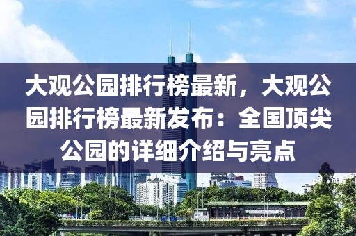 大觀公園排行榜最新，大觀公園排行榜最新發(fā)布：全國頂尖公園的詳細介紹與亮點