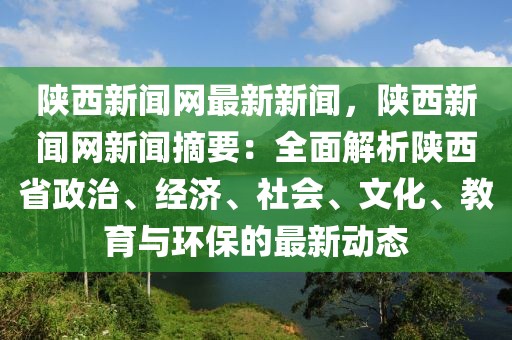 陜西新聞網(wǎng)最新新聞，陜西新聞網(wǎng)新聞?wù)喝娼馕鲫兾魇≌?、?jīng)濟(jì)、社會(huì)、文化、教育與環(huán)保的最新動(dòng)態(tài)