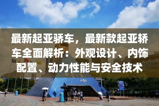 最新起亞驕車，最新款起亞轎車全面解析：外觀設計、內飾配置、動力性能與安全技術