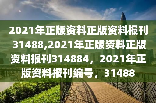 2021年正版資料正版資料報(bào)刊 31488,2021年正版資料正版資料報(bào)刊314884，2021年正版資料報(bào)刊編號(hào)，31488