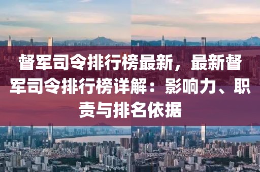 督軍司令排行榜最新，最新督軍司令排行榜詳解：影響力、職責(zé)與排名依據(jù)