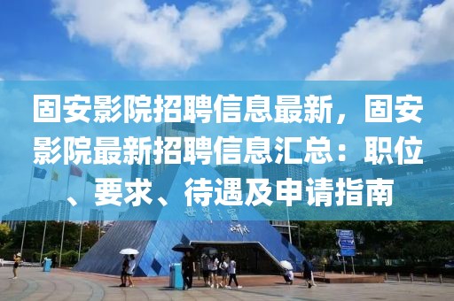 固安影院招聘信息最新，固安影院最新招聘信息匯總：職位、要求、待遇及申請(qǐng)指南