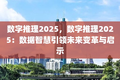 數(shù)字推理2025，數(shù)字推理2025：數(shù)據(jù)智慧引領(lǐng)未來變革與啟示