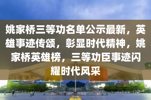 姚家橋三等功名單公示最新，英雄事跡傳頌，彰顯時代精神，姚家橋英雄榜，三等功臣事跡閃耀時代風采