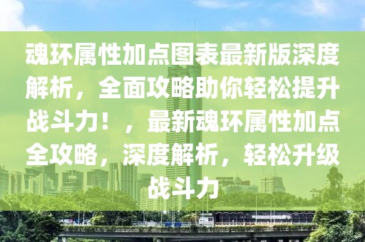 魂環(huán)屬性加點(diǎn)圖表最新版深度解析，全面攻略助你輕松提升戰(zhàn)斗力！，最新魂環(huán)屬性加點(diǎn)全攻略，深度解析，輕松升級(jí)戰(zhàn)斗力