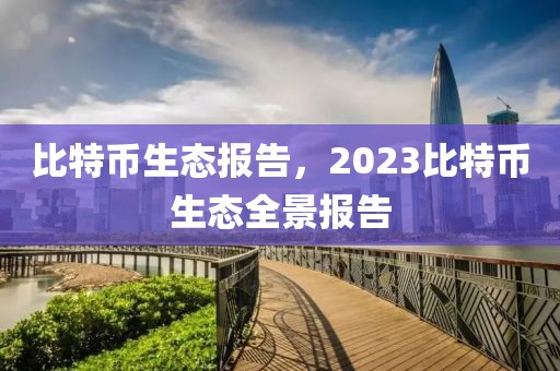 比特幣生態(tài)報(bào)告，2023比特幣生態(tài)全景報(bào)告