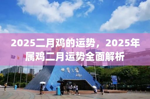 2025二月雞的運勢，2025年屬雞二月運勢全面解析