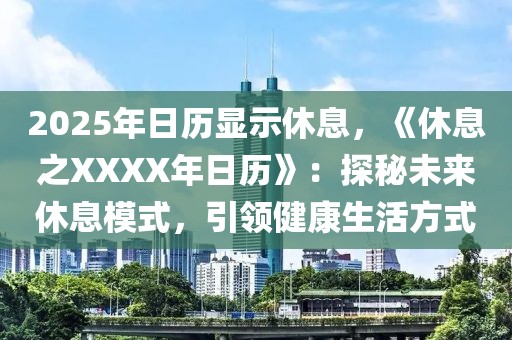 2025年日歷顯示休息，《休息之XXXX年日歷》：探秘未來休息模式，引領(lǐng)健康生活方式