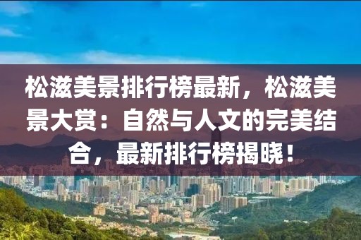 松滋美景排行榜最新，松滋美景大賞：自然與人文的完美結(jié)合，最新排行榜揭曉！