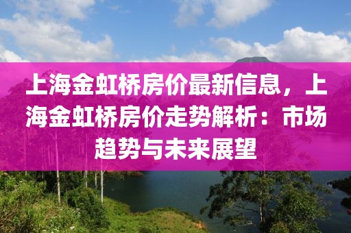 上海金虹橋房?jī)r(jià)最新信息，上海金虹橋房?jī)r(jià)走勢(shì)解析：市場(chǎng)趨勢(shì)與未來(lái)展望