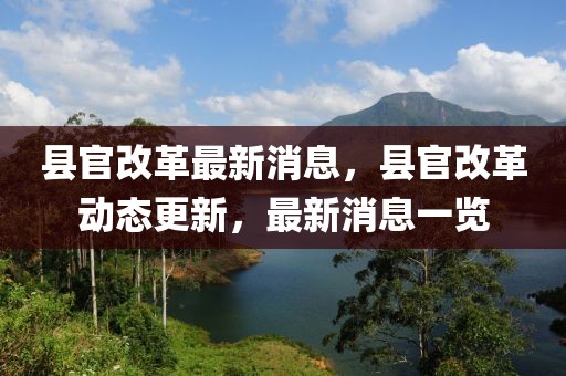 縣官改革最新消息，縣官改革動態(tài)更新，最新消息一覽