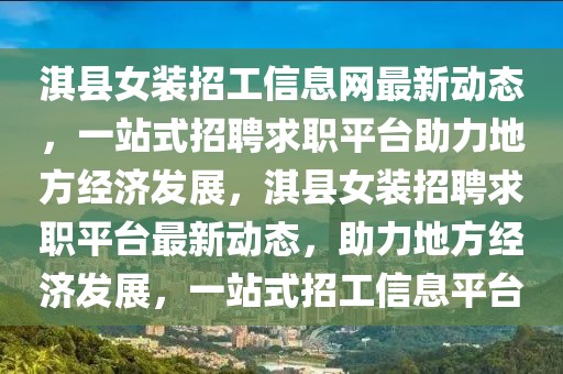 淇縣女裝招工信息網(wǎng)最新動態(tài)，一站式招聘求職平臺助力地方經(jīng)濟發(fā)展，淇縣女裝招聘求職平臺最新動態(tài)，助力地方經(jīng)濟發(fā)展，一站式招工信息平臺