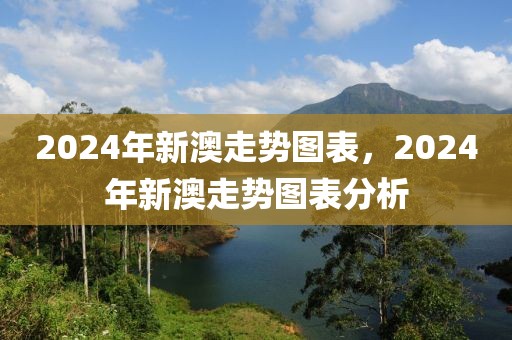 2024年新澳走勢(shì)圖表，2024年新澳走勢(shì)圖表分析