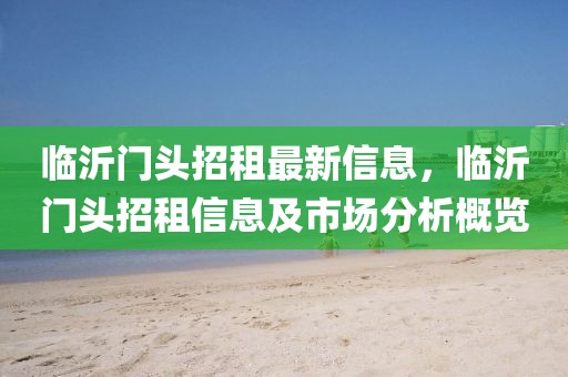 臨沂門頭招租最新信息，臨沂門頭招租信息及市場分析概覽