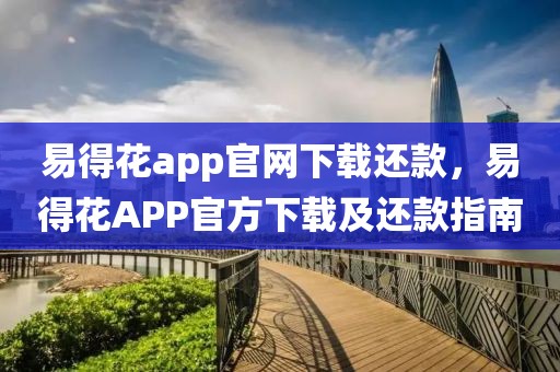 易得花app官網(wǎng)下載還款，易得花APP官方下載及還款指南