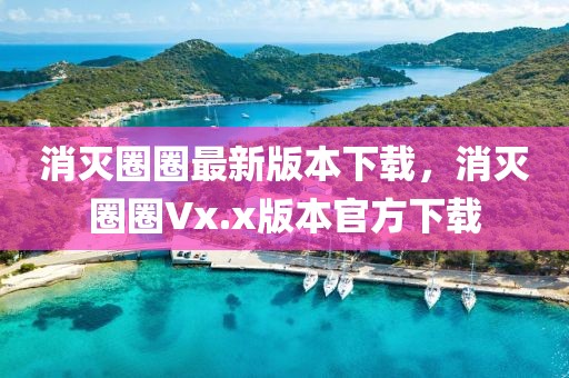 消滅圈圈最新版本下載，消滅圈圈Vx.x版本官方下載