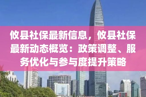 攸縣社保最新信息，攸縣社保最新動態(tài)概覽：政策調(diào)整、服務優(yōu)化與參與度提升策略