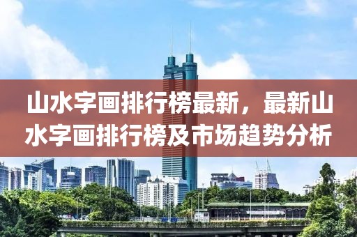 山水字畫排行榜最新，最新山水字畫排行榜及市場趨勢分析