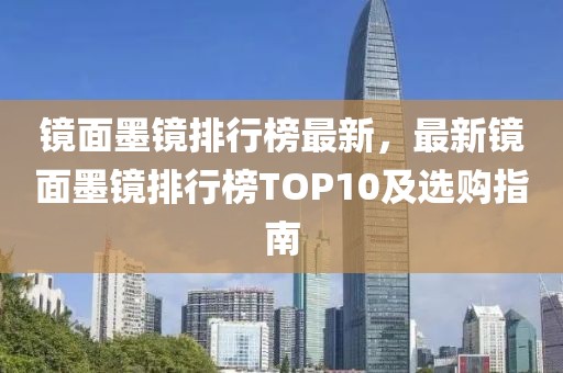 鏡面墨鏡排行榜最新，最新鏡面墨鏡排行榜TOP10及選購(gòu)指南