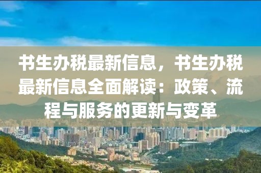 書生辦稅最新信息，書生辦稅最新信息全面解讀：政策、流程與服務(wù)的更新與變革