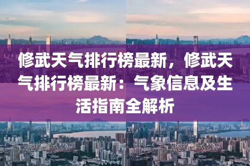 修武天氣排行榜最新，修武天氣排行榜最新：氣象信息及生活指南全解析