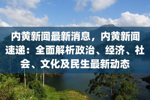 內黃新聞最新消息，內黃新聞速遞：全面解析政治、經濟、社會、文化及民生最新動態(tài)