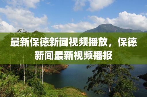 最新保德新聞視頻播放，保德新聞最新視頻播報(bào)