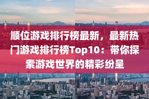 順位游戲排行榜最新，最新熱門游戲排行榜Top10：帶你探索游戲世界的精彩紛呈